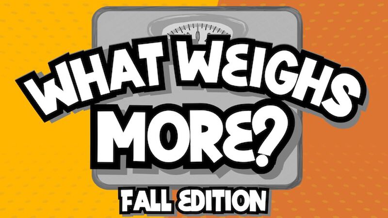 What Weighs More: Fall Edition
